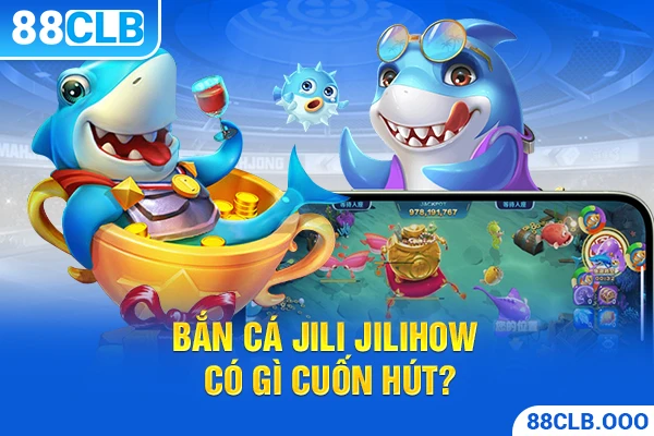Bắn cá Jili Jilihow có gì cuốn hút?