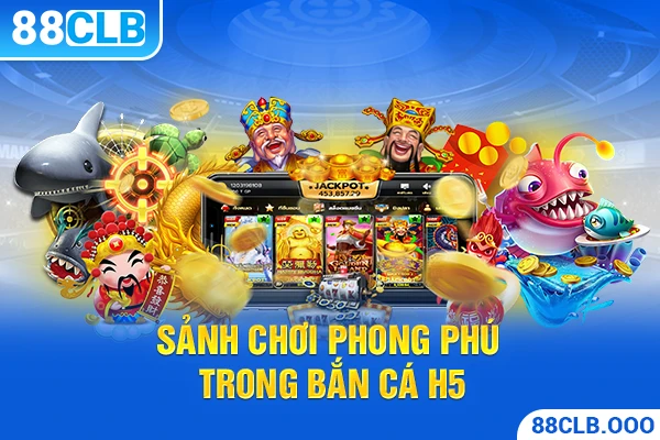 Sảnh chơi phong phú trong bắn cá H5